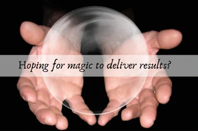 HOPING FOR MAGIC IN YOUR BUSINESS? Why casting spells might not be enough to get you results.